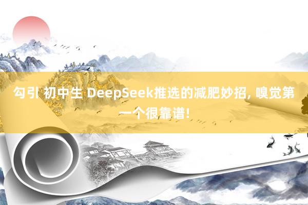 勾引 初中生 DeepSeek推选的减肥妙招, 嗅觉第一个很靠谱!